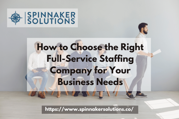 How to Choose the Right Full-Service Staffing Company for Your Business Needs