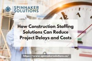 How Construction Staffing Solutions Can Reduce Project Delays and Costs